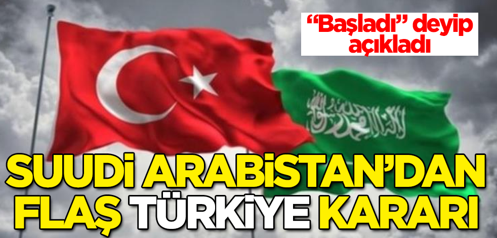 Suudi Arabistan'dan flaş Türkiye kararı! "Başladı" deyip açıkladı