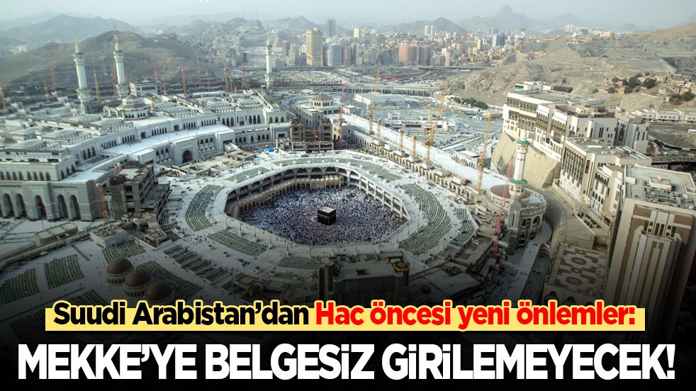 Suudi Arabistan’dan Hac öncesi yeni önlemler: Mekke’ye belgesiz girilemeyecek
