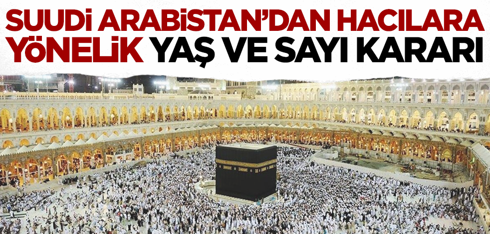 Suudi Arabistan'dan hacılara yönelik yaş ve sayı kararı!