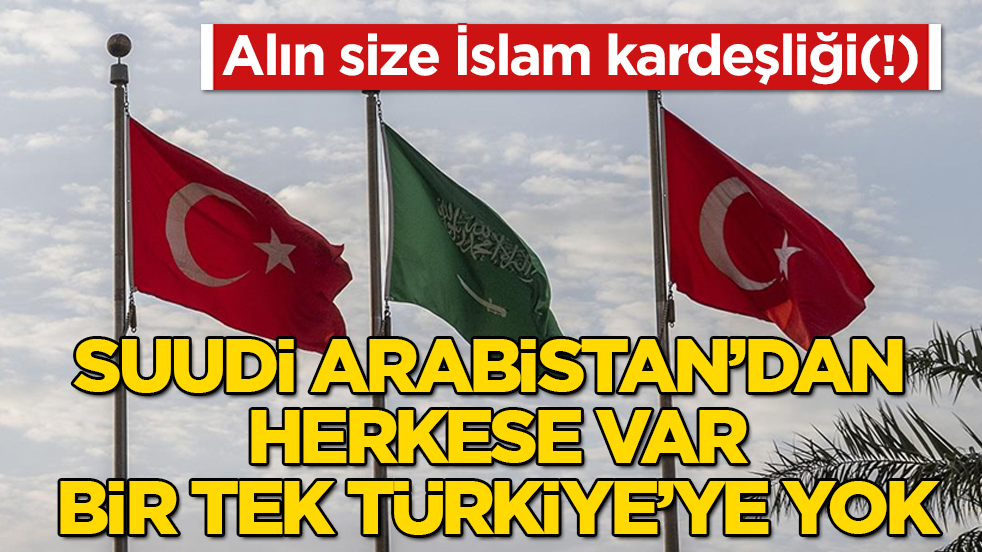 Suudi Arabistan’dan herkese var, bir tek Türkiye’ye yok! Alın size İslam kardeşliği(!)