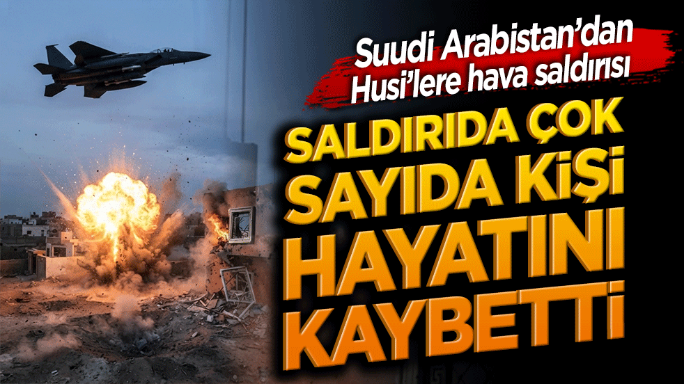 Suudi Arabistan'dan Husi'lere hava saldırısı