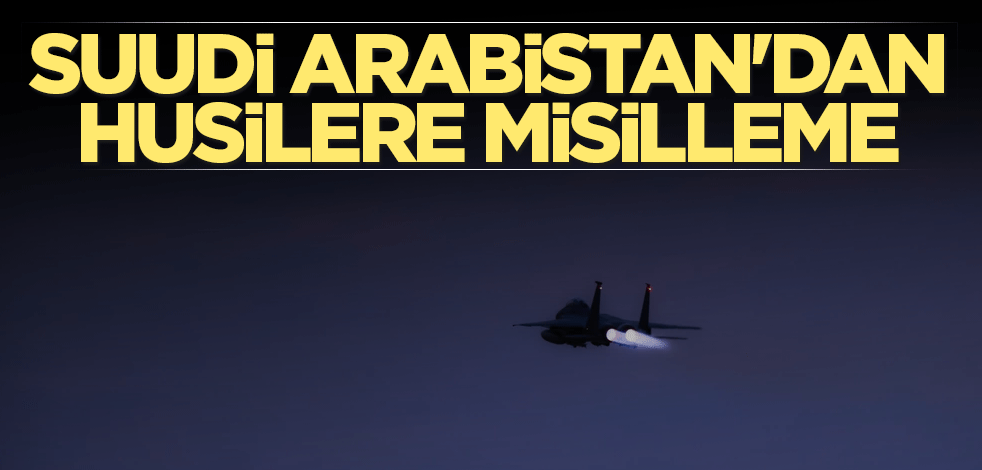 Suudi Arabistan'dan Husilere misilleme