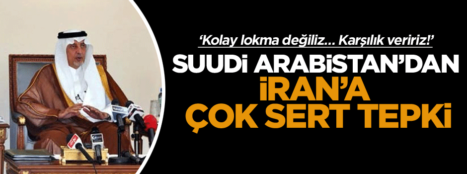 Suudi Arabistan’dan İran’a çok sert tepki