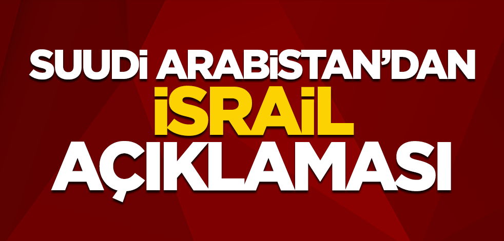 Suudi Arabistan'dan İsrail açıklaması