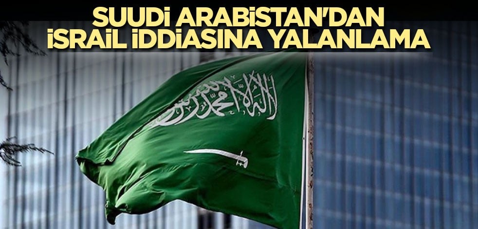 Suudi Arabistan'dan, İsrail iddiasına yalanlama