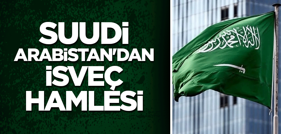 Suudi Arabistan'dan İsveç hamlesi