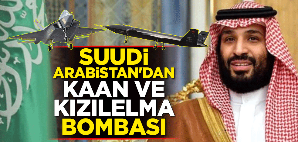 Suudi Arabistan'dan KAAN ve Kızılelma bombası