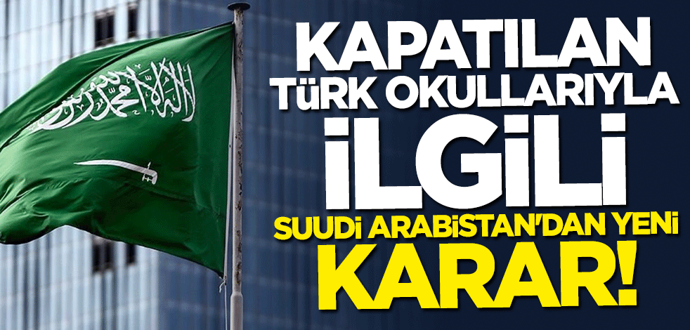 Suudi Arabistan'dan kapatılan Türk okullarıyla ilgili yeni karar!
