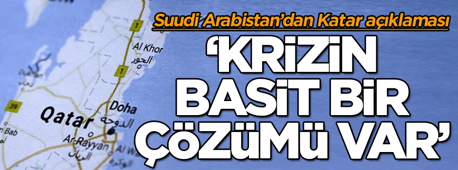 Suudi Arabistan’dan Katar açıklaması ‘Krizin basit bir çözümü var’