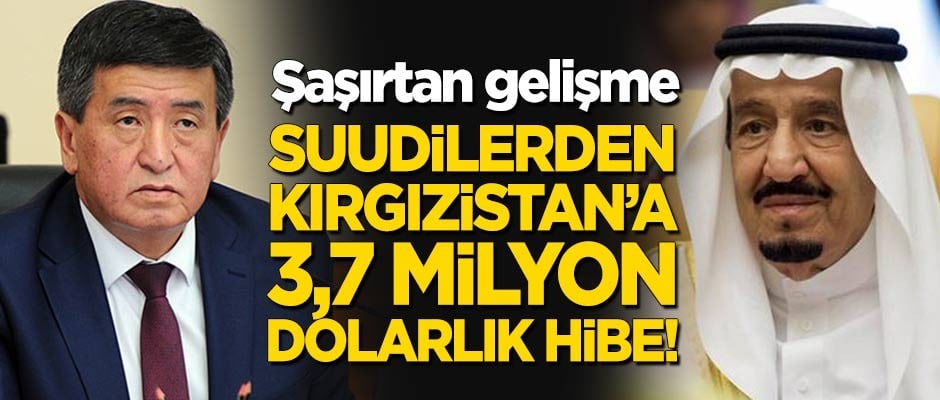 Suudi Arabistan'dan Kırgızistan'a 3,7 milyon dolarlık hibe!