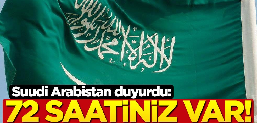 Suudi Arabistan'dan kritik çağrı: 72 saat süreniz var!