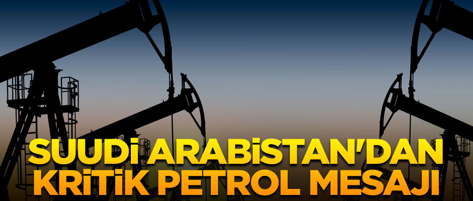 Suudi Arabistan'dan kritik petrol mesajı