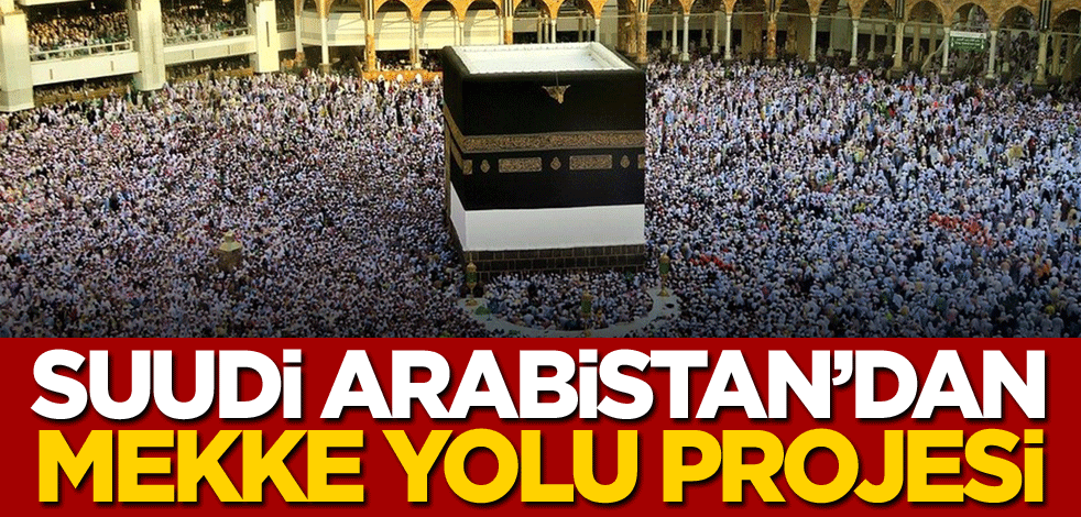 Suudi Arabistan'dan Mekke Yolu projesi