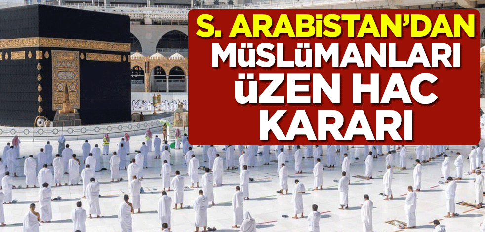 Suudi Arabistan'dan Müslümanları üzen hac kararı