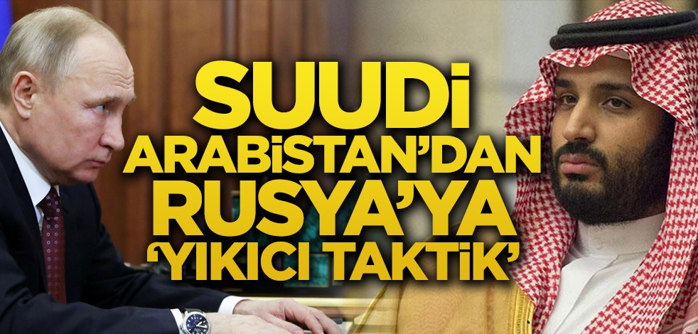 Suudi Arabistan’dan Rusya’ya ‘yıkıcı taktik’