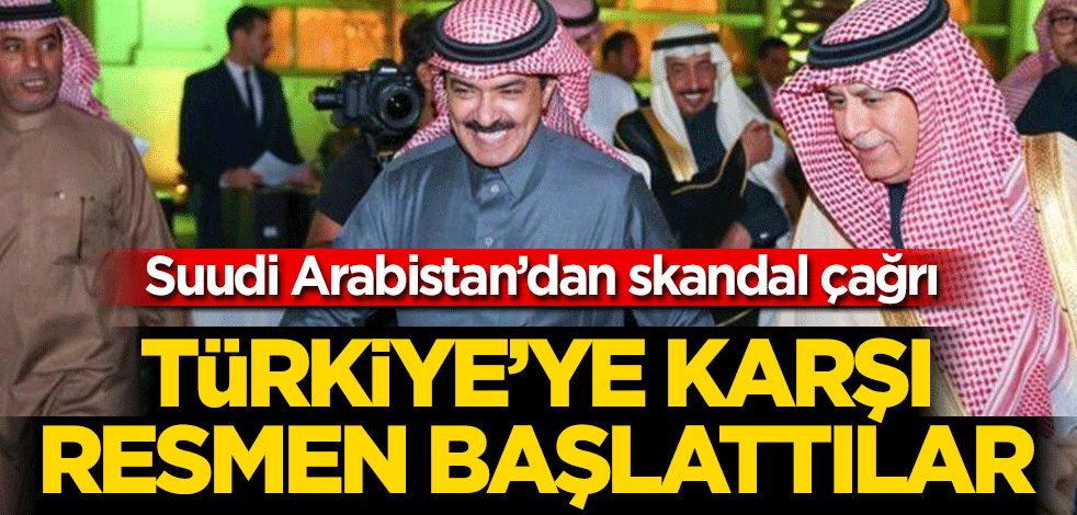 Suudi Arabistan’dan skandal çağrı! Türkiye’ye karşı resmen başlattılar