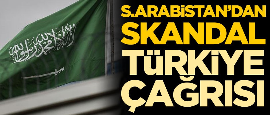 Suudi Arabistan'dan skandal Türkiye çağrısı