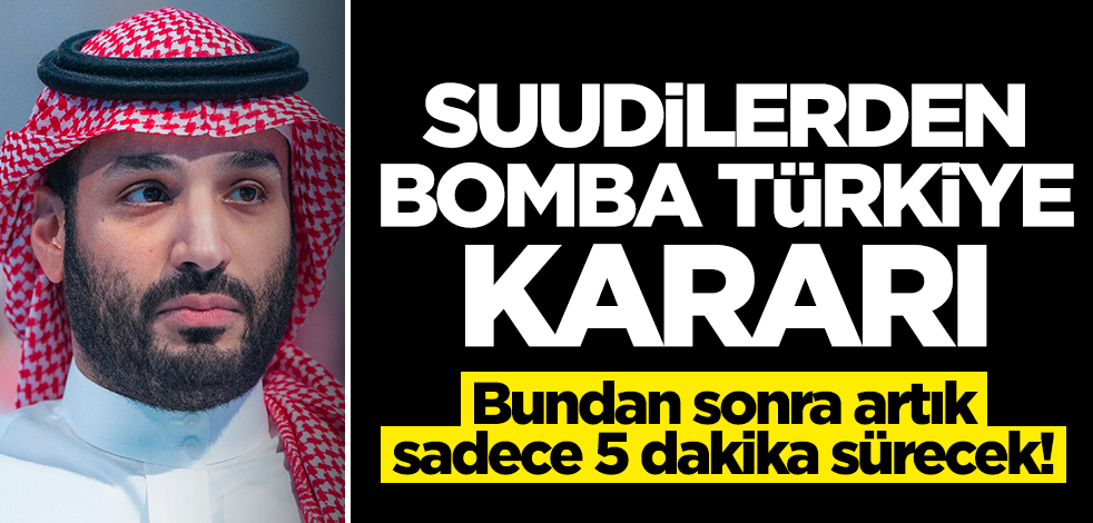 Suudi Arabistan'dan son dakika Türkiye kararı! Bundan sonra artık 5 dakika sürecek