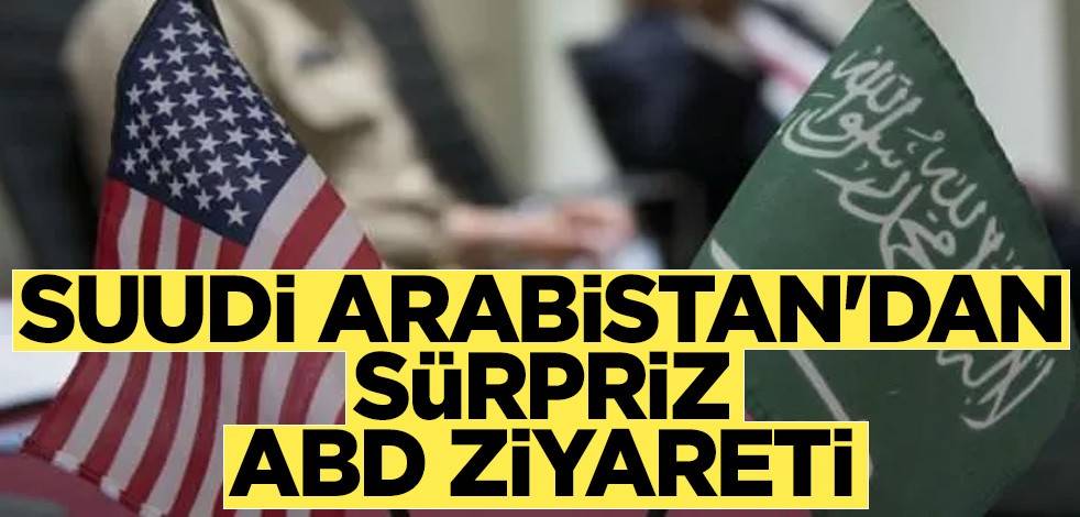Suudi Arabistan'dan sürpriz ABD ziyareti