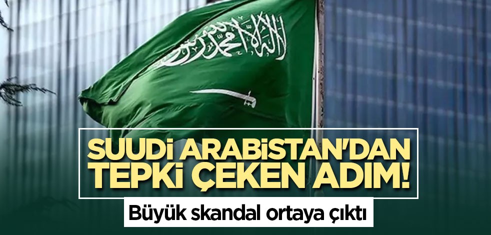 Suudi Arabistan'dan tepki çeken adım! Büyük skandal ortaya çıktı