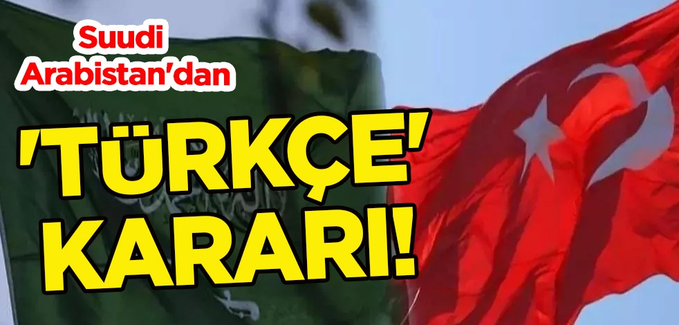 Suudi Arabistan'dan ''Türkçe'' kararı! Büyük rol oynayacak: Yarından itibaren hizmete giriyor