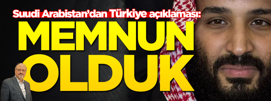 Suudi Arabistan'dan Türkiye açıklaması: Memnun olduk