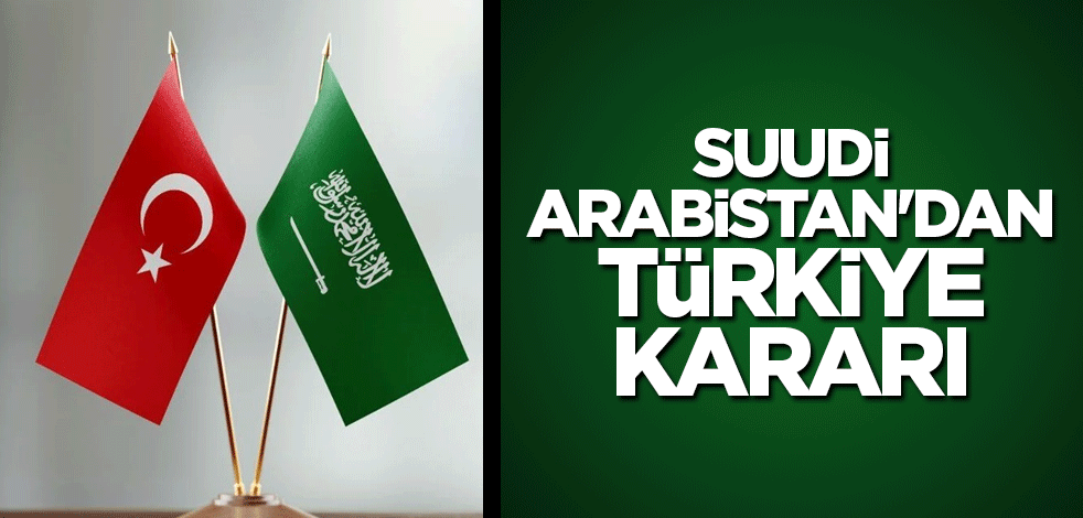 Suudi Arabistan'dan Türkiye kararı