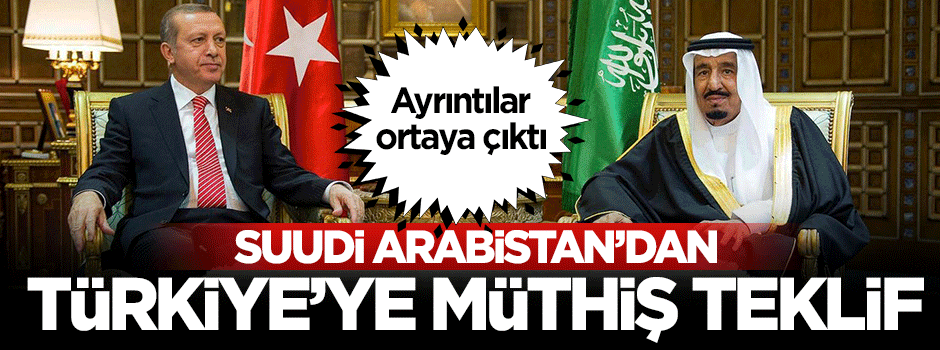 Suudi Arabistan'dan Türkiye'ye müthiş teklif