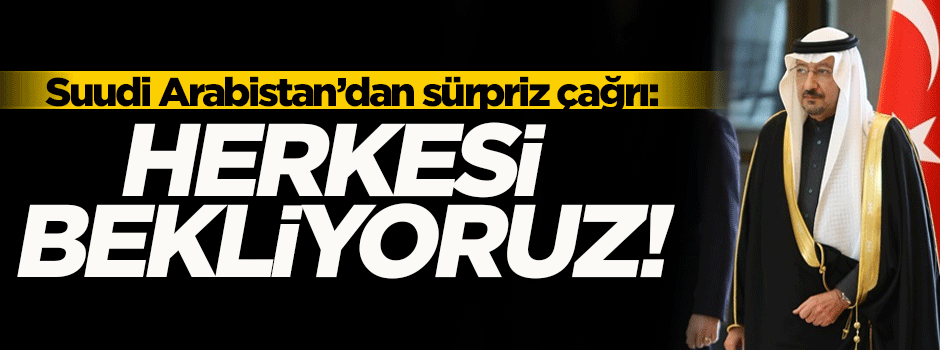 Suudi Arabistan'dan Türkiye'ye sürpriz çağrı!