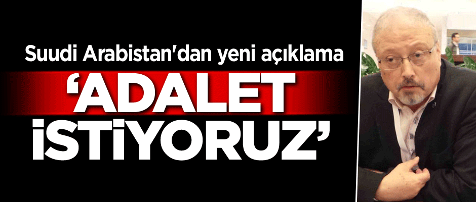 Suudi Arabistan'dan yeni açıklama: Adalet istiyoruz