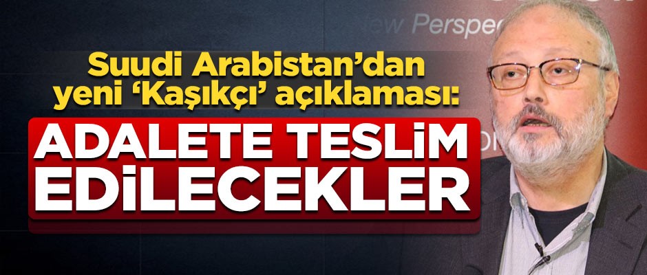 Suudi Arabistan'dan yeni 'Kaşıkçı' açıklaması: Adalete teslim edilecekler