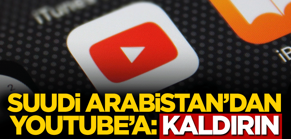 Suudi Arabistan'dan Youtube'a: Kaldırın