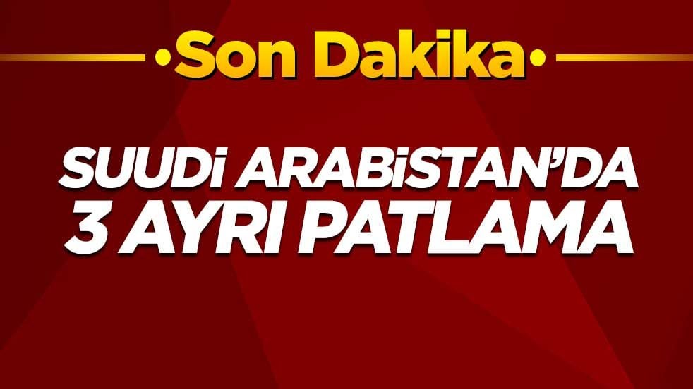 Suudi Arabistan’da 3 ayrı patlama