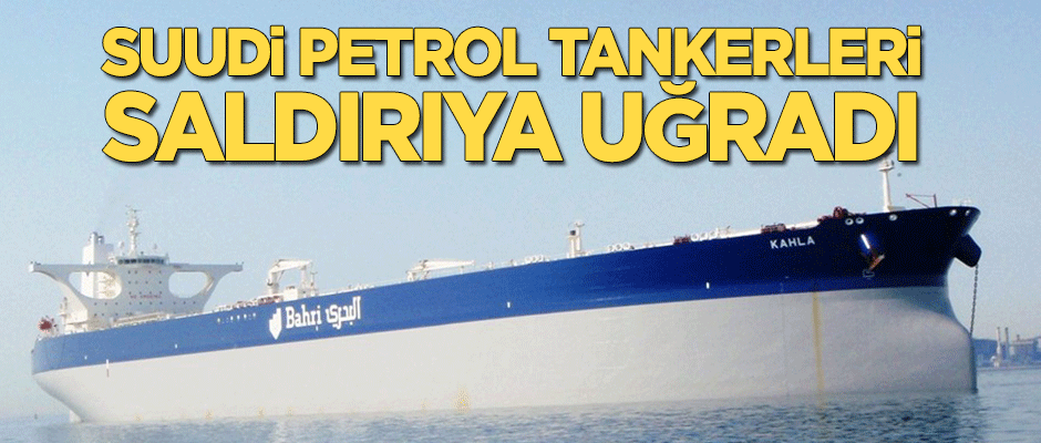 Suudi Arabistan'ın petrol tankerlerine saldırı