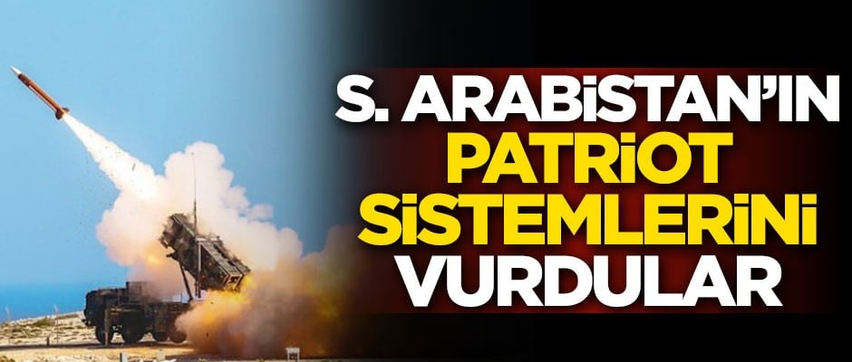 Suudi Arabistan'ın Patriot savunma sistemlerini vurdular
