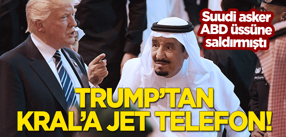 Suudi askerin saldırısı sonrası Trump'tan Kral Selman'a jet telefon!