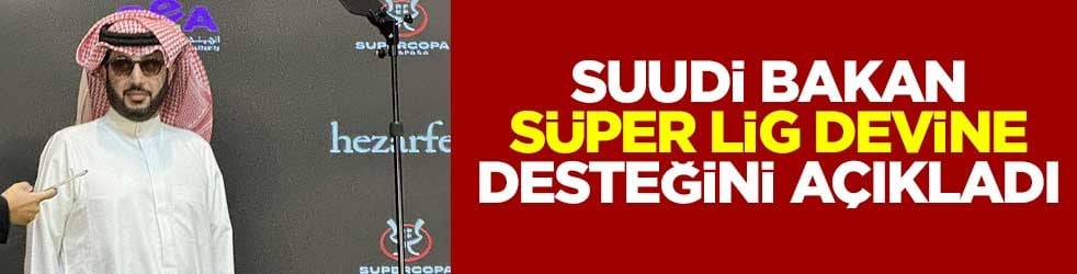 Suudi Bakan, Süper Lig devine desteğini açıkladı