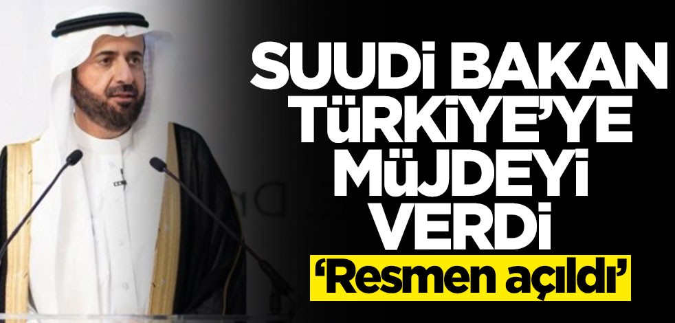 Suudi bakan Türkiye'ye müjdeyi verdi! Resmen açıldı