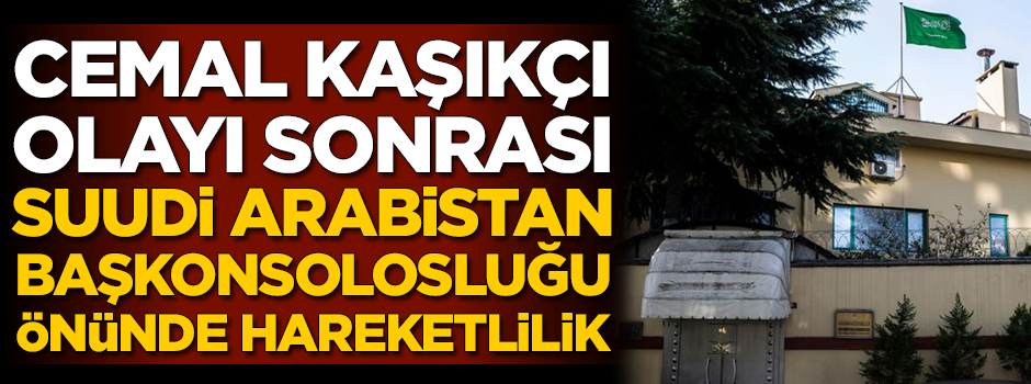 Suudi Başkonsolosluğu önünde hareketlilik