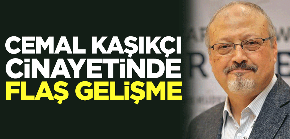 Suudi gazeteci Cemal Kaşıkçı cinayetinde flaş gelişme