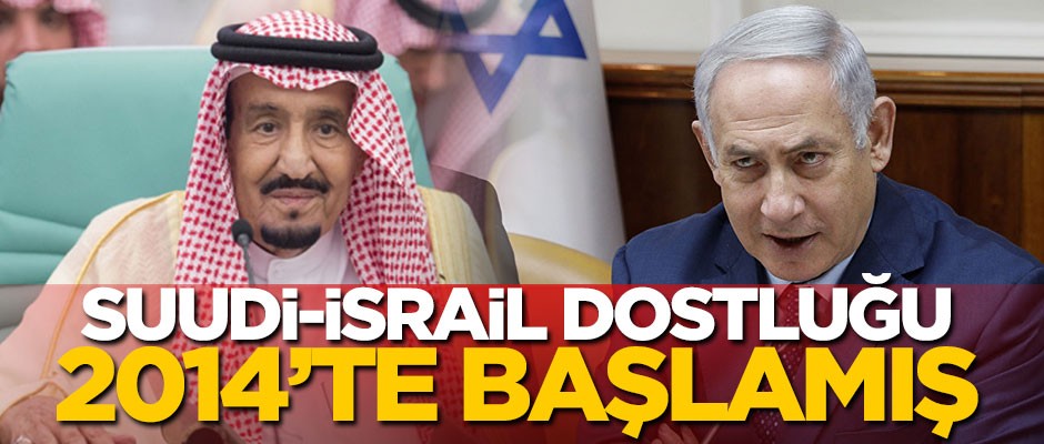 Suudi-İsrail dostluğu 2014’te başlamış