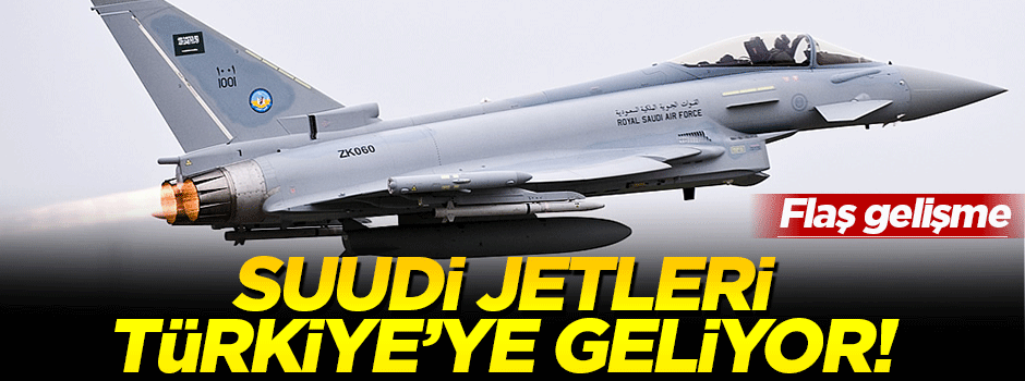 Suudi jetleri Türkiye'ye geliyor