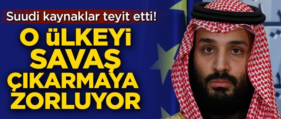 Suudi kaynaklar teyit etti! O ülkeyi savaş çıkarmaya zorluyor
