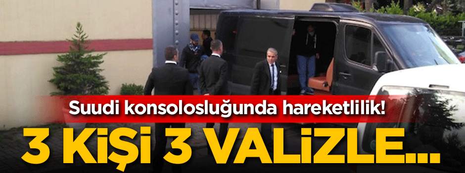 Suudi konsolosluğunda hareketli dakikalar!