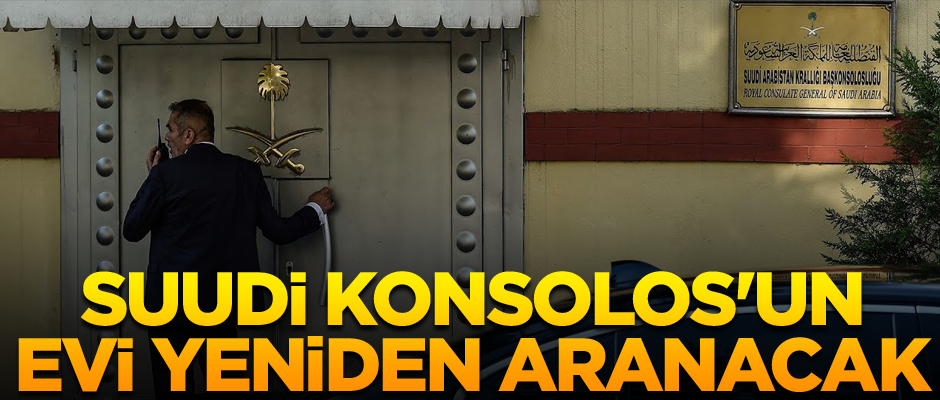 Suudi Konsolos'un evi yeniden aranacak