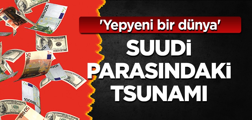 Suudi parasında iflas mı, tsunami mi? Analistlerinden 'yepyeni bir dünya' analizi gündeme düştü! Altın çağ