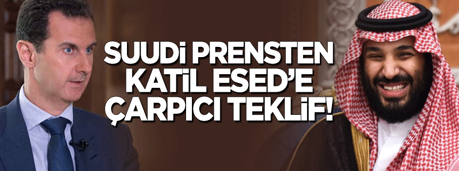 Suudi prensten katil Esed'e çarpıcı teklif