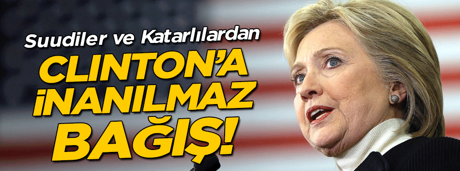 Suudi ve Katarlılardan Clinton'a inanılmaz bağış!