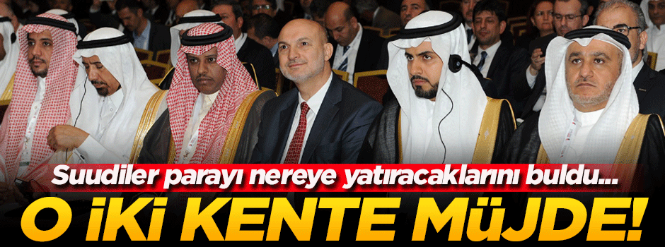 Suudiler yatırım için Türkiye'ye geliyor!