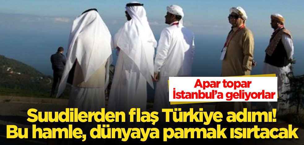 Suudilerden flaş Türkiye adımı! Apar topar İstanbul'a geliyorlar! Bu hamle, dünyaya parmak ısırtacak